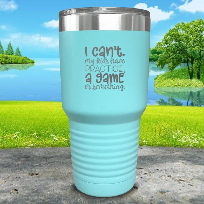 I Can't, My kids have Practice Engraved Tumbler