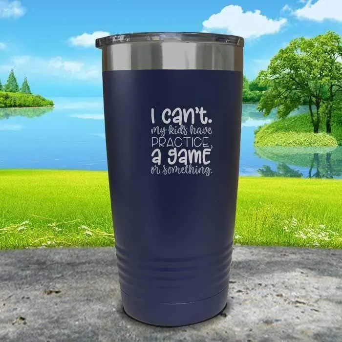 I Can't, My kids have Practice Engraved Tumbler