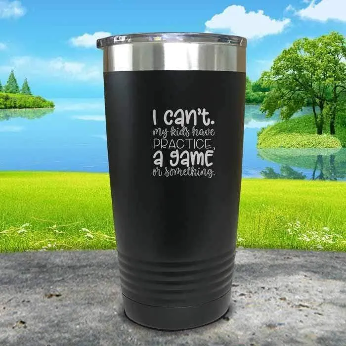 I Can't, My kids have Practice Engraved Tumbler