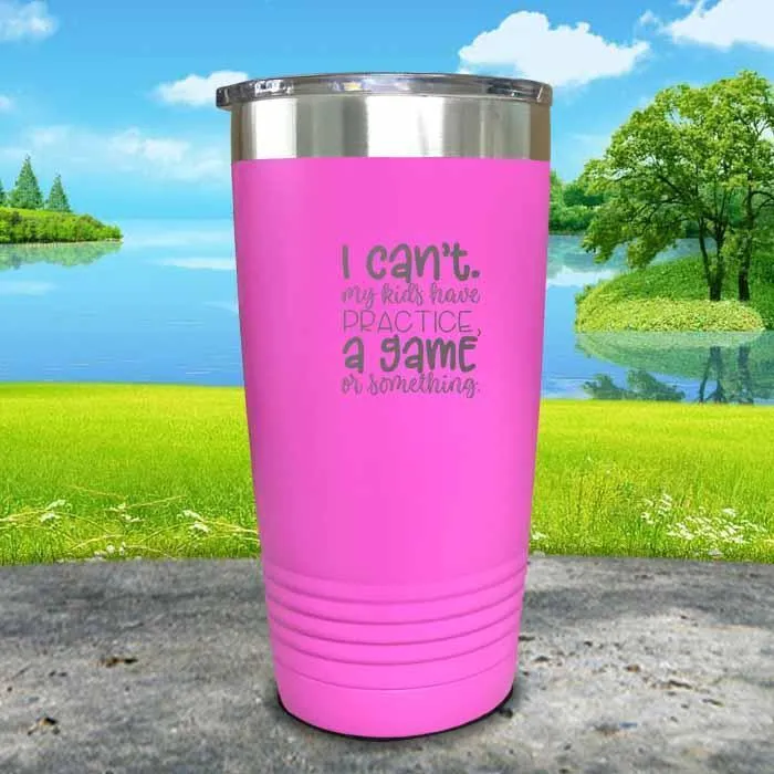 I Can't, My kids have Practice Engraved Tumbler