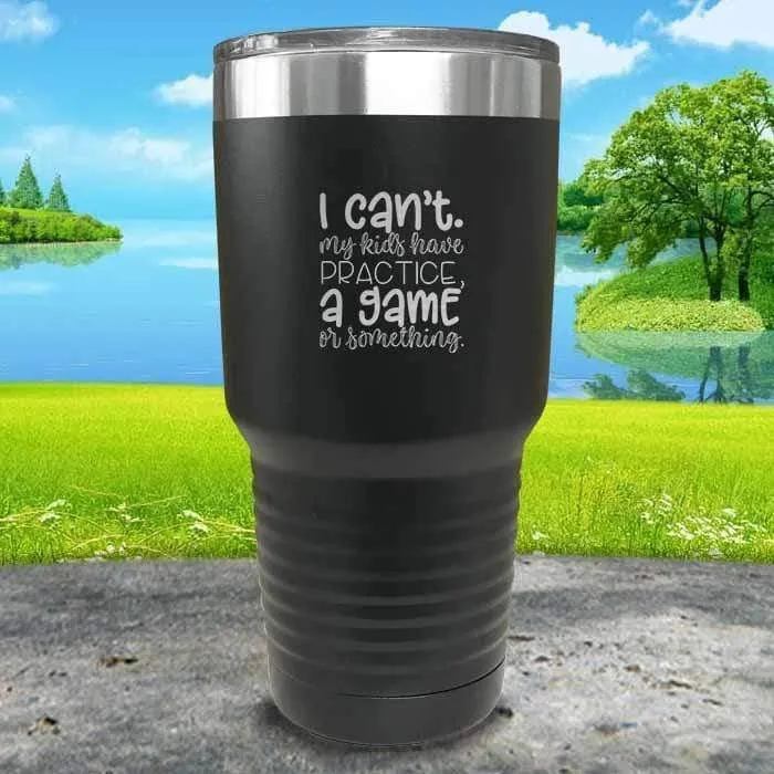 I Can't, My kids have Practice Engraved Tumbler