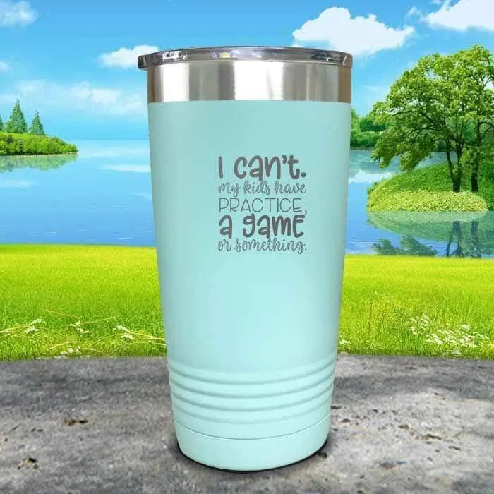 I Can't, My kids have Practice Engraved Tumbler