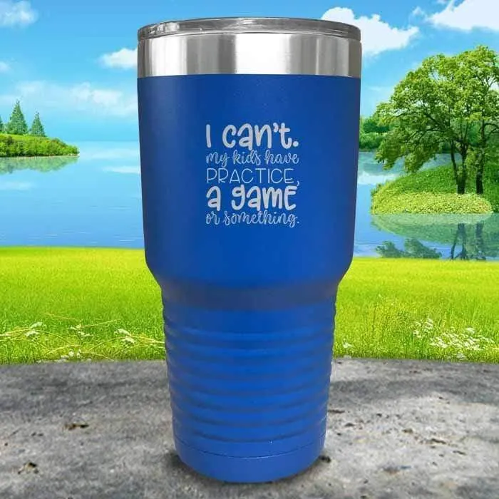 I Can't, My kids have Practice Engraved Tumbler