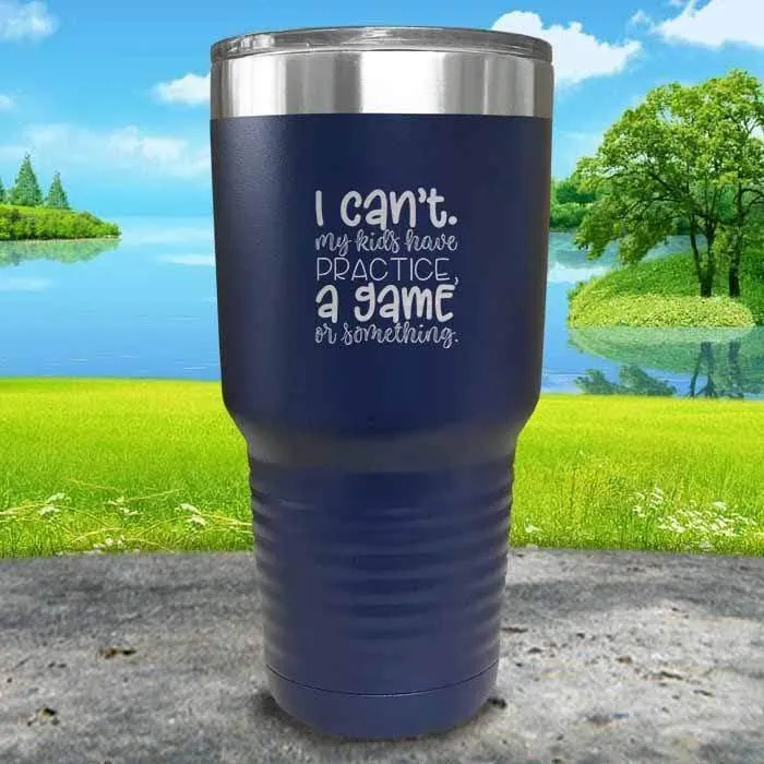 I Can't, My kids have Practice Engraved Tumbler