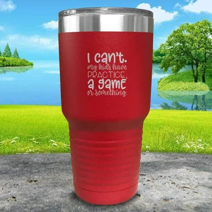 I Can't, My kids have Practice Engraved Tumbler