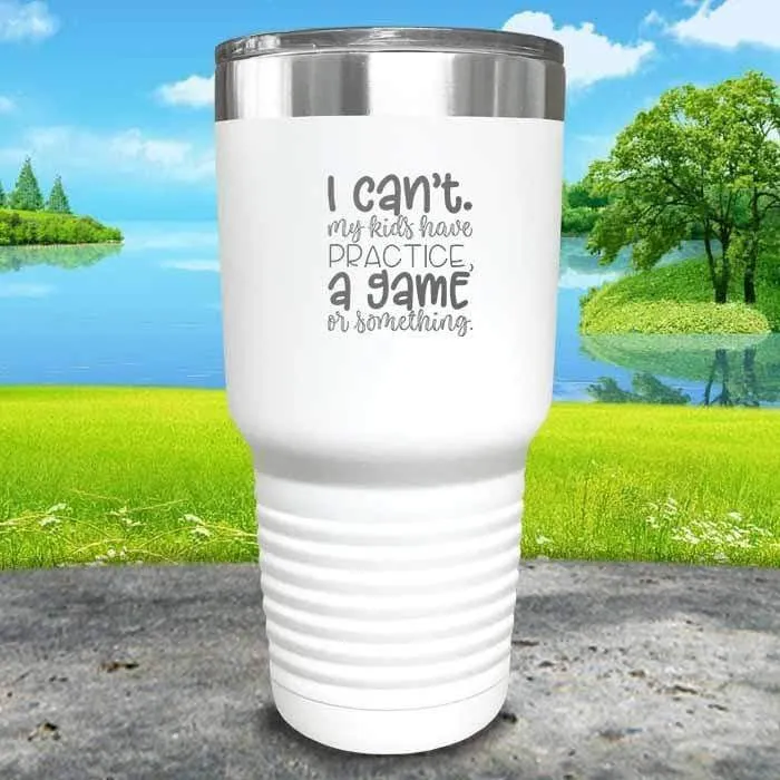 I Can't, My kids have Practice Engraved Tumbler