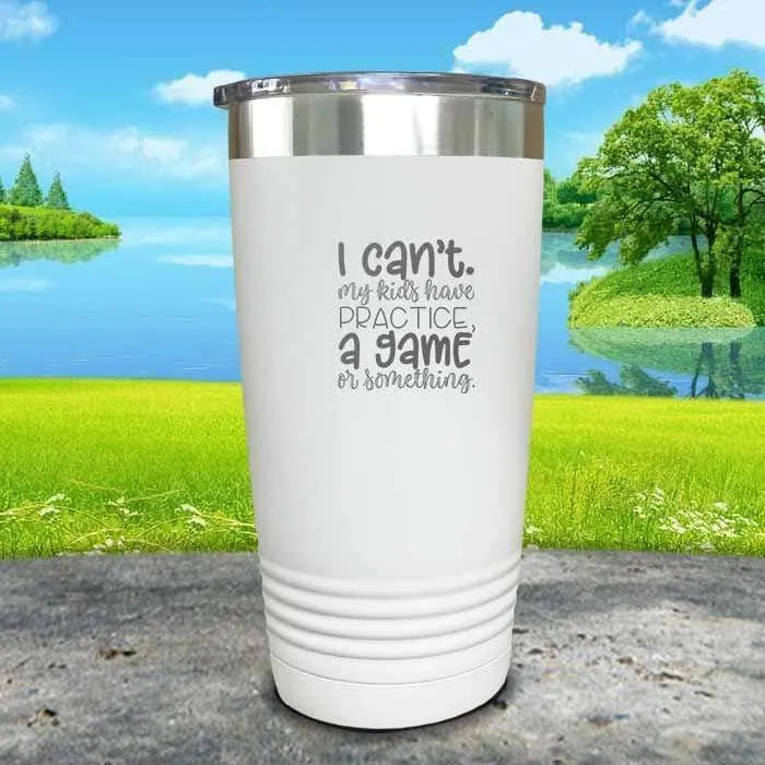 I Can't, My kids have Practice Engraved Tumbler