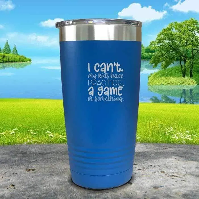 I Can't, My kids have Practice Engraved Tumbler