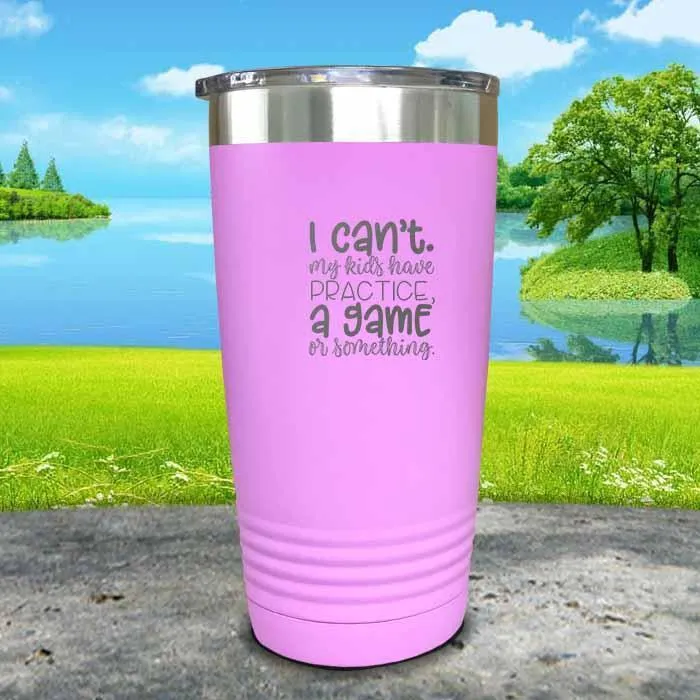 I Can't, My kids have Practice Engraved Tumbler