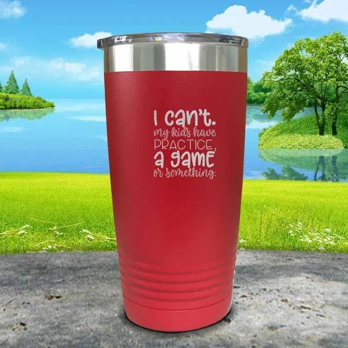 I Can't, My kids have Practice Engraved Tumbler